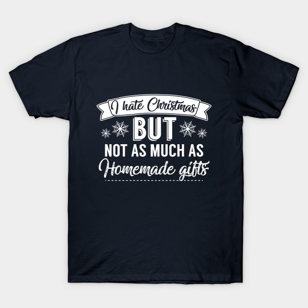 I Hate Christmas But Not As Much As Homemade Gifts T-Shirt by Rebus28